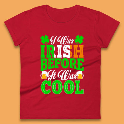 I Was Irish Before It Was Cool Womens T-Shirt