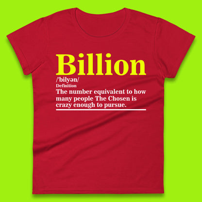 Billion Definition The Number Equivalent To How Many People The Chosen Is Crazy Enough To Pursue Womens Tee Top