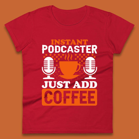 Instant Podcaster Just Add Coffee Podcast Coffee Lover Podcasting Caffeine Microphone Womens Tee Top