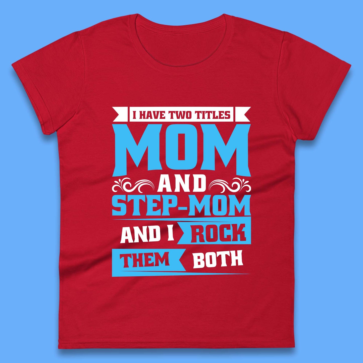 I Have Two Titles Mom And Step-Mom Womens T-Shirt