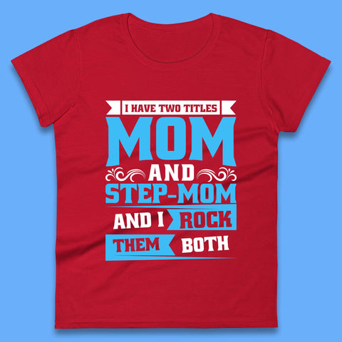 I Have Two Titles Mom And Step-Mom Womens T-Shirt