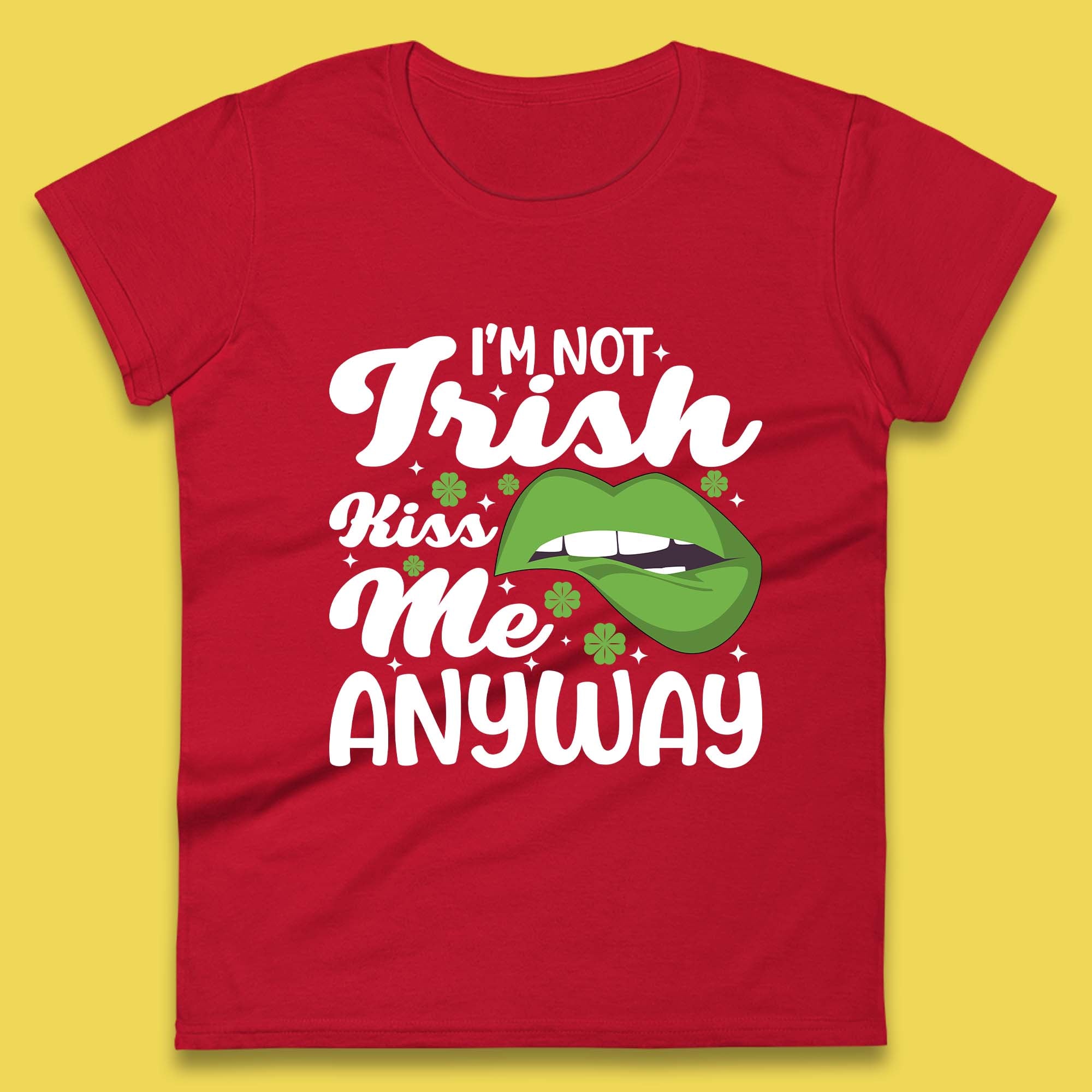 I'm Not Irish Kiss Me Anyway Womens T-Shirt