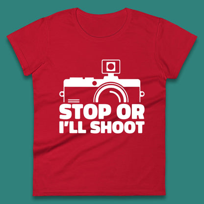 Stop Or I'll Shoot Camera Funny Photographer Photoholic Womens Tee Top