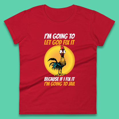 Rooster I'm Going To Let God Fix It Because If I Fix It I'm Going To Jail Funny Rooster Lovers Womens Tee Top