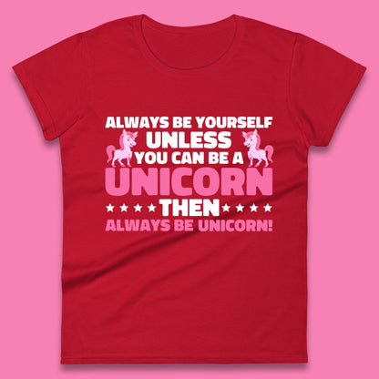 Always Be Yourself Unless You Can Ba A Unicorn Then Always Be Unicorn Womens Tee Top