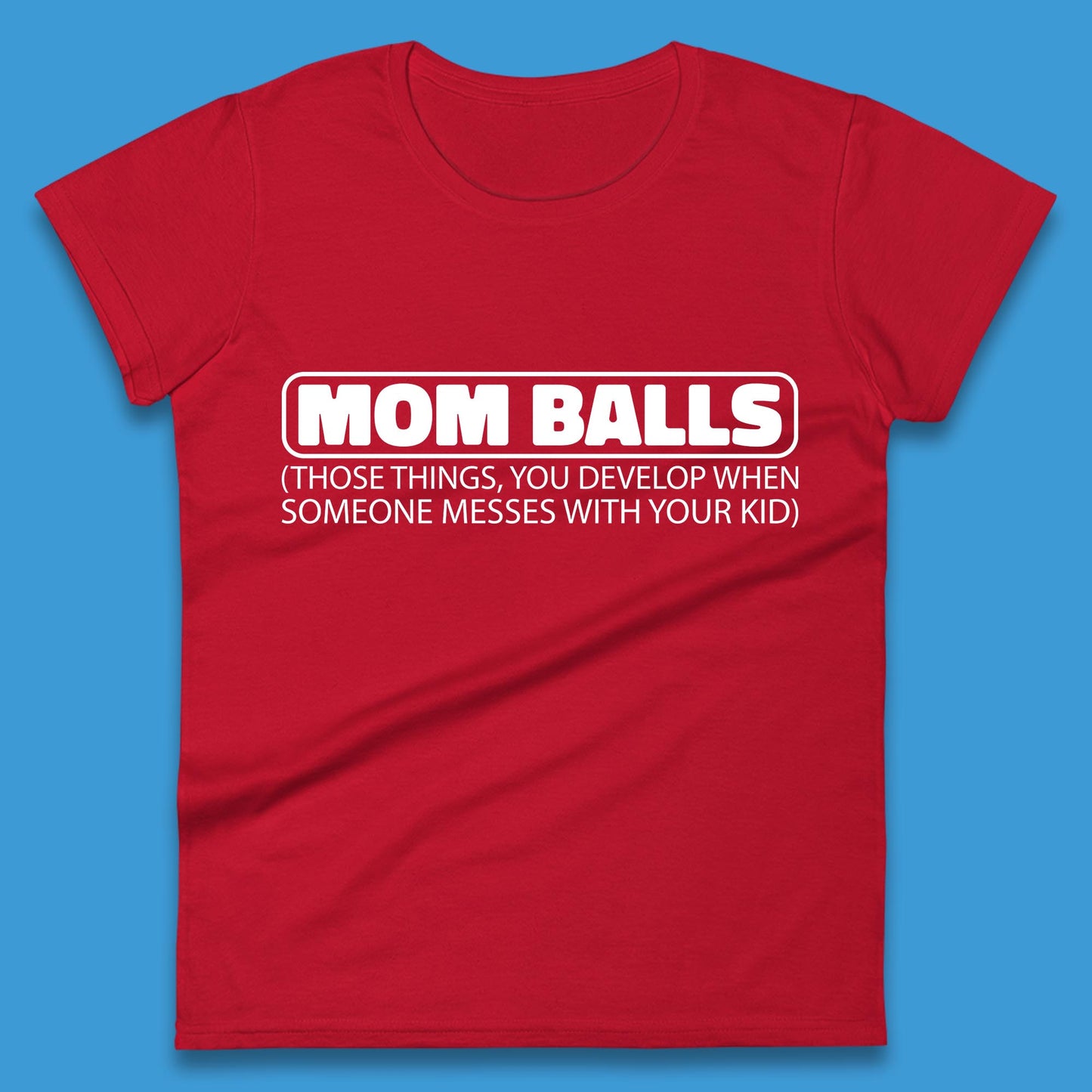 Mom Balls Those Things You Develop When Someone Messes With Your Kid Sarcastic Mom Funny Womens Tee Top