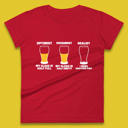 Optimist My Glass Is Half Full Pessimist My Glass Is Half Empty Realist I Need Another Pint Funny Beer Drinker Womens Tee Top