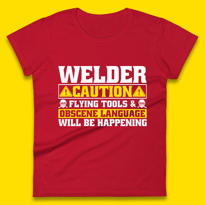 Welder Caution Flying Tools & Obscene Language Will Be Happening Funny Welding Saying Womens Tee Top