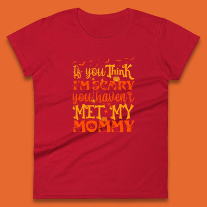 If You Think I'm Scary You Haven't Met My Mommy Funny Halloween Womens Tee Top