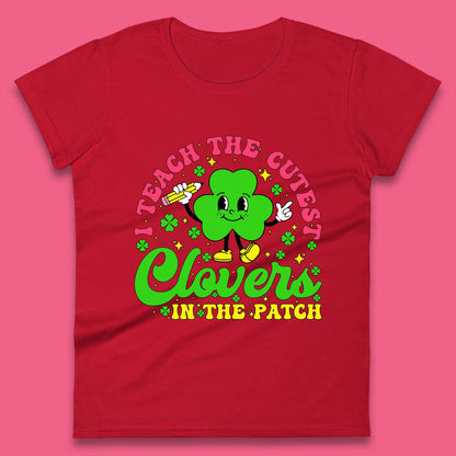 I Teach The Cutest Clovers In The Patch Womens T-Shirt