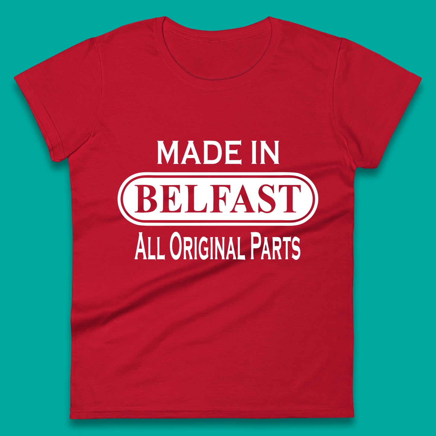 Made In Belfast All Original Parts Vintage Retro Birthday Capital And Largest City Of Northern Ireland Womens Tee Top