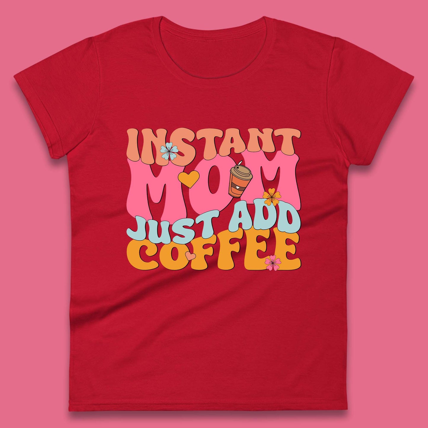 Instant Mom Just Add Coffee Womens T-Shirt