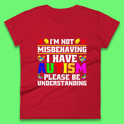 I'm Not Misbehaving I Have Autism Please Be Understanding Autism Awareness Autism Warrior Womens Tee Top