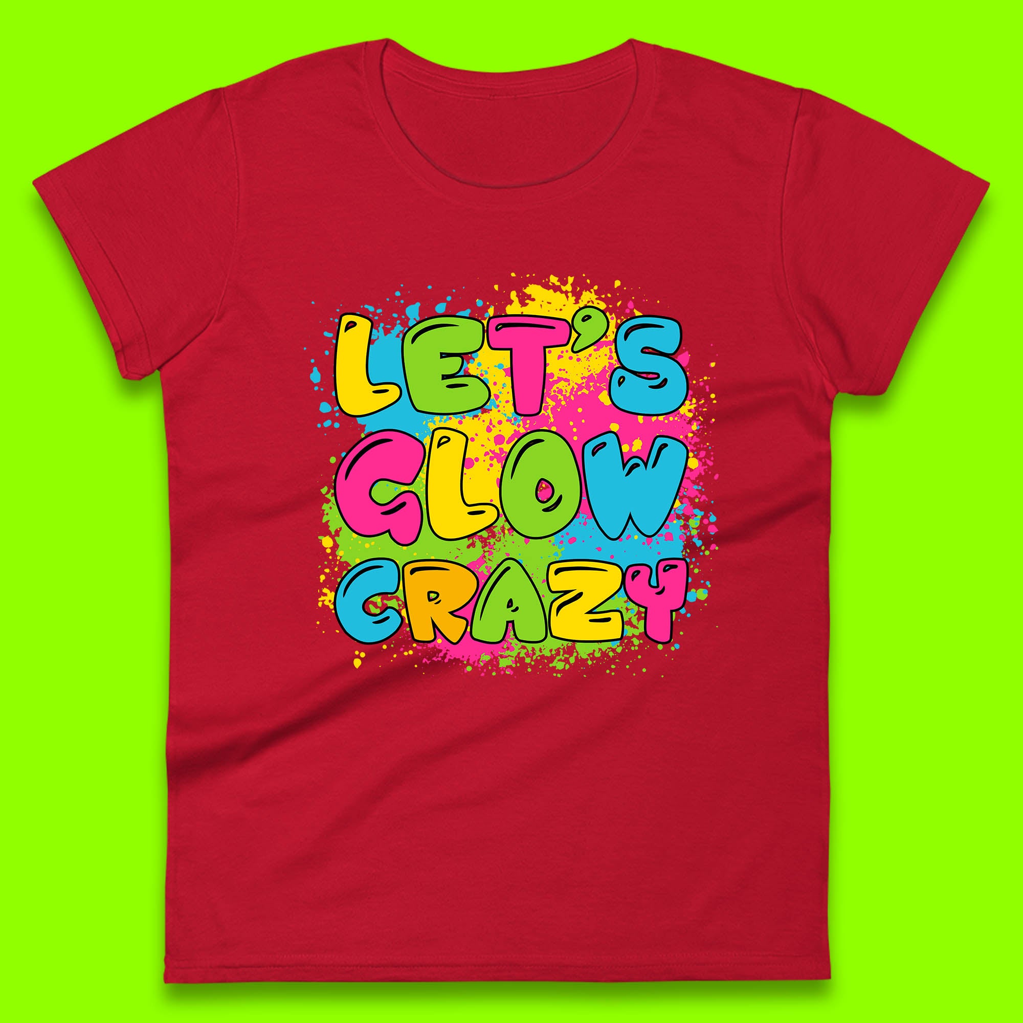 Let's Glow Crazy Paint Splatter Glow Birthday Retro Colorful Theme Party Womens Tee Top