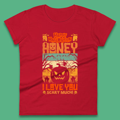 Happy Halloween Honey I Love You Scary Much Funny Halloween Scary Pumpkin Womens Tee Top