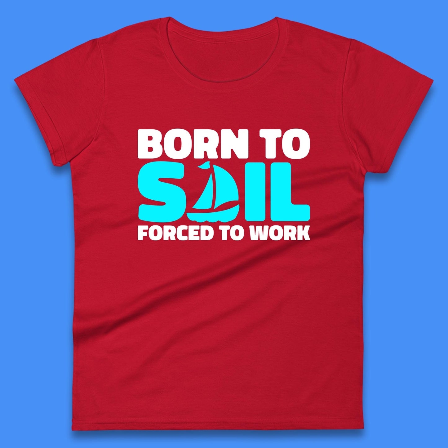 Born To Sail Forced To Work Funny Sailing Boating Ship Sailor Womens Tee Top