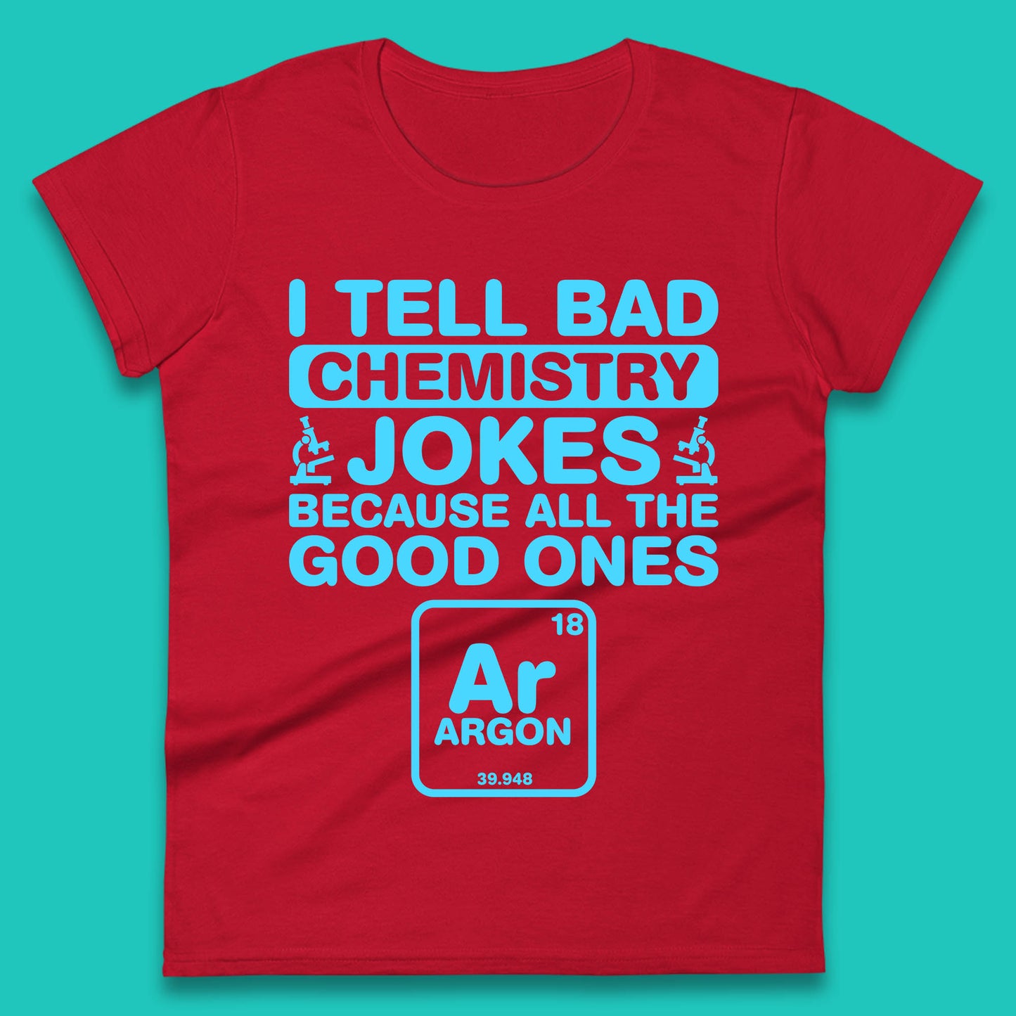 I Tell Bad Chemistry Jokes Because All The Good Ones Argon Funny Science Chemistry Jokes Periodic Table Womens Tee Top