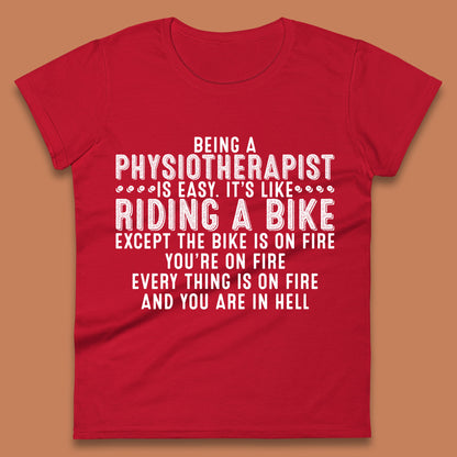 Being A Physiotherapist Is Easy It's Like Riding A Bike Except The Bike Is On Fire Womens Tee Top