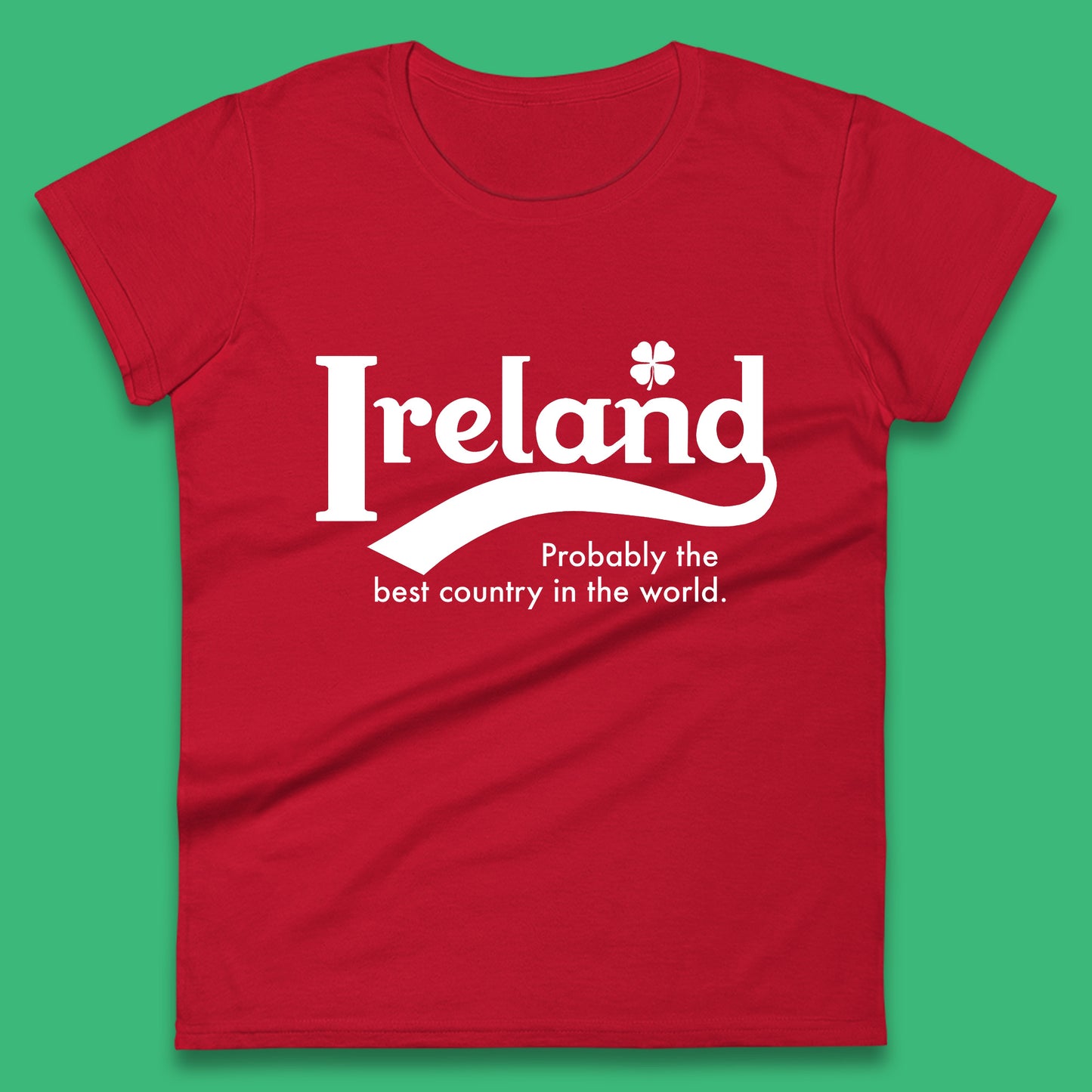 Ireland Probably The Best Country In The World Republic Of Ireland Country In North-Western Europe Womens Tee Top