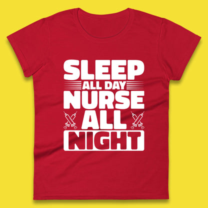 Sleep All Day Nurse All Night Womens T-Shirt