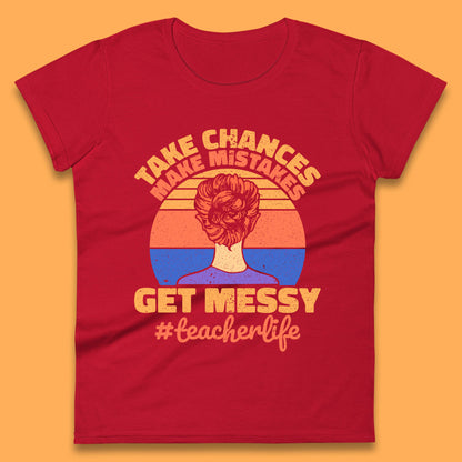 Take Chances Make Mistakes Get Messy Teacher Life Teacher Appreciation Womens Tee Top