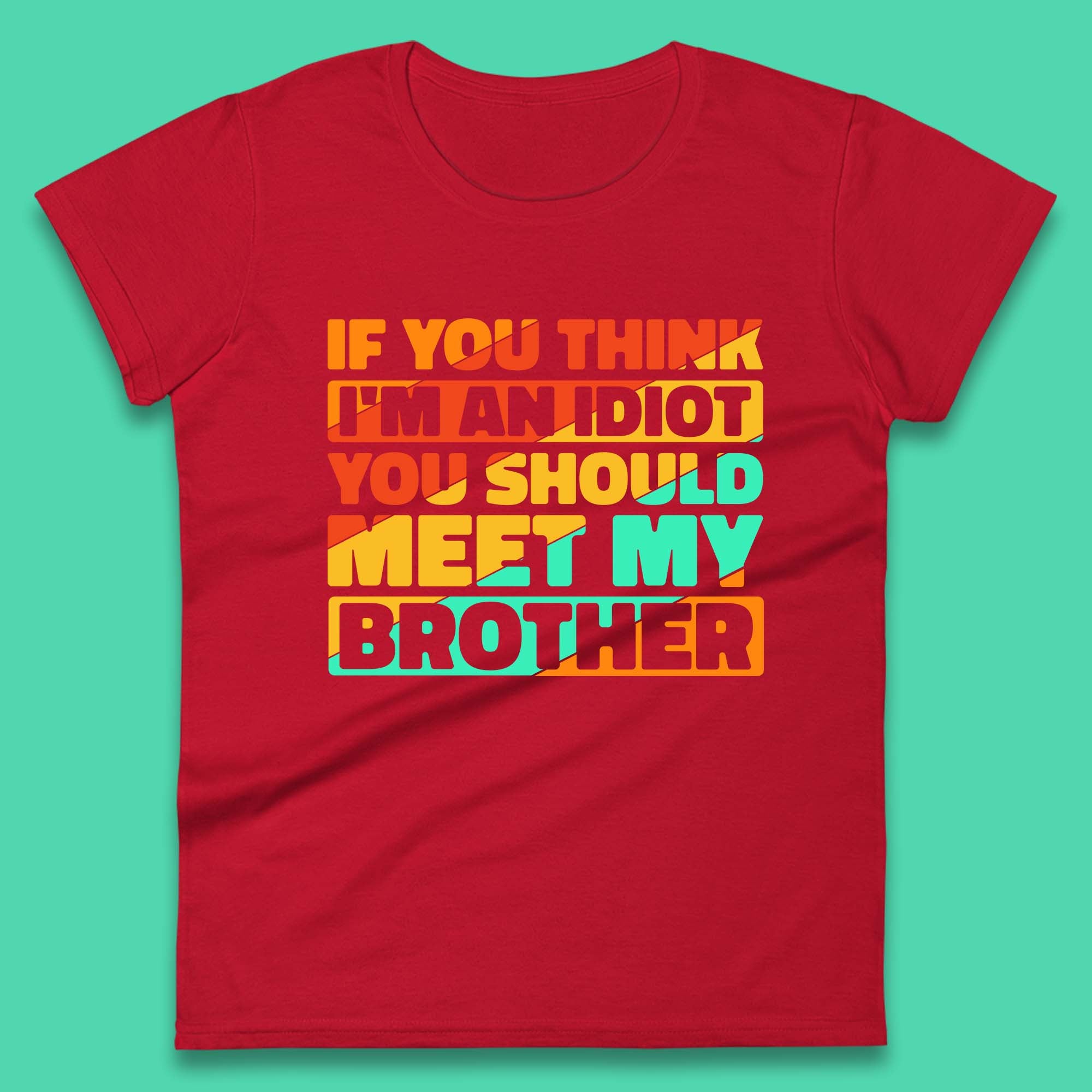 If You Think I'm An Idiot  You Should Meet My Brother Funny Sarcastic Sibling Womens Tee Top