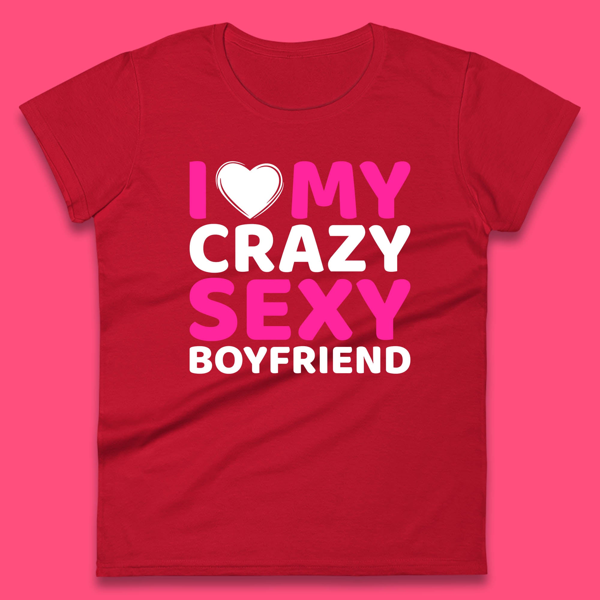 I Love My Crazy Sexy Boyfriend Valentines Day Boyfriend Bf Gift Womens Tee Top