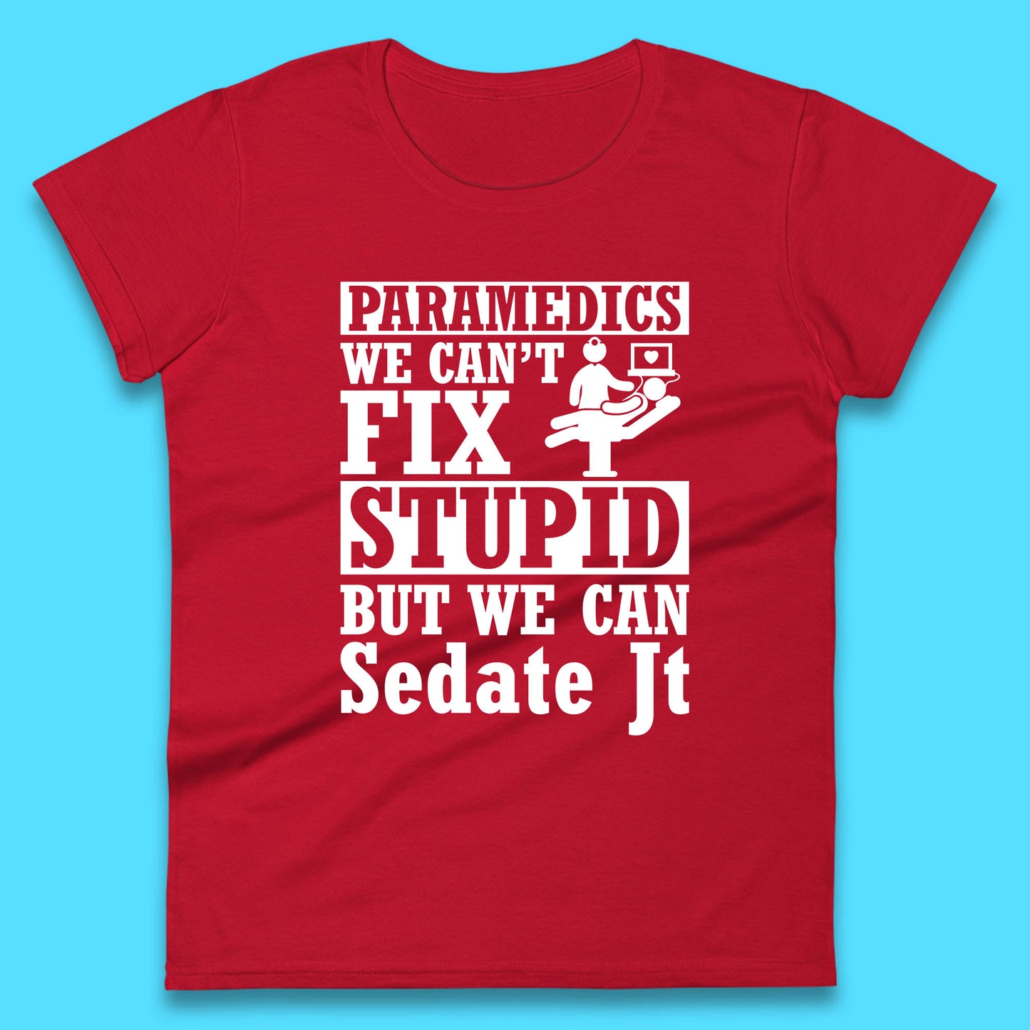 Paramedics Staff We Can't Fix Stupid Funny Quote Paramedical Staff Gift Dedicated for Lifesaving Heroes Womens Tee Top