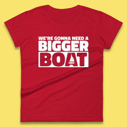 We're Going To Need A Bigger Boat Jaws Inspired Boat Vacation Cruise Trip Boating Womens Tee Top