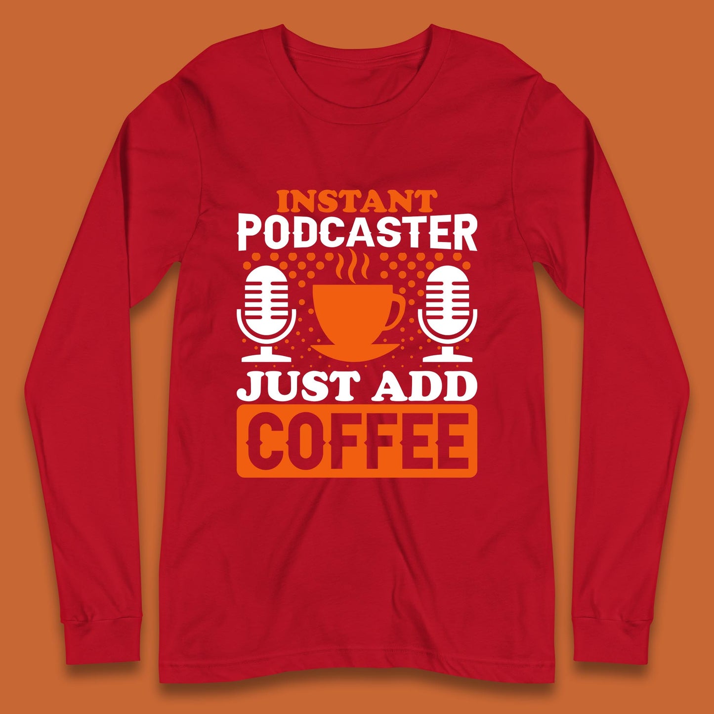 Instant Podcaster Just Add Coffee Podcast Coffee Lover Podcasting Caffeine Microphone Long Sleeve T Shirt
