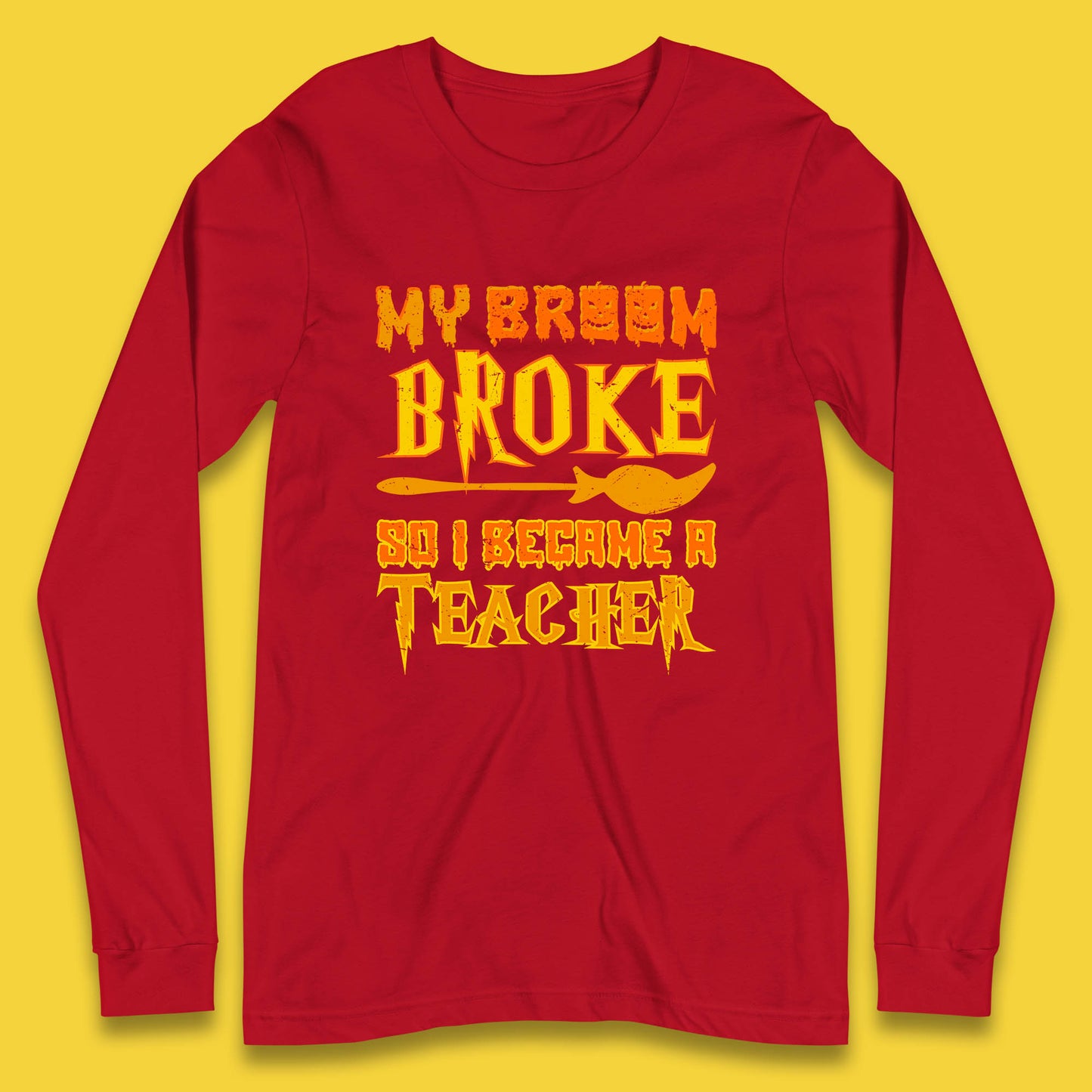 My Broom Broke So I Become A Teacher Halloween Teacher Costume Teacher Appreciation Gift Long Sleeve T Shirt