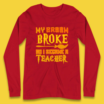 My Broom Broke So I Become A Teacher Halloween Teacher Costume Teacher Appreciation Gift Long Sleeve T Shirt