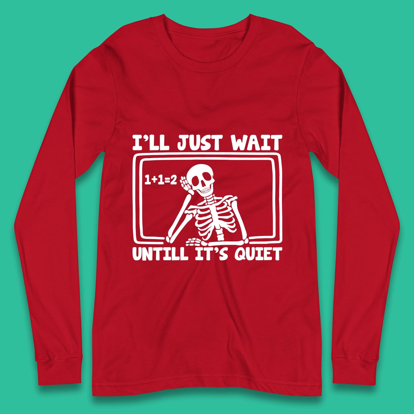 I'll Just Wait Until It's Quiet Sarcastic Skeleton Teacher Halloween Long Sleeve T Shirt