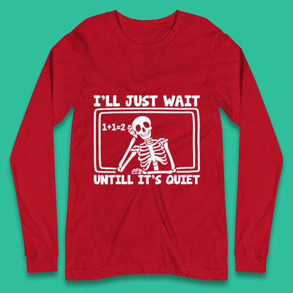 I'll Just Wait Until It's Quiet Sarcastic Skeleton Teacher Halloween Long Sleeve T Shirt