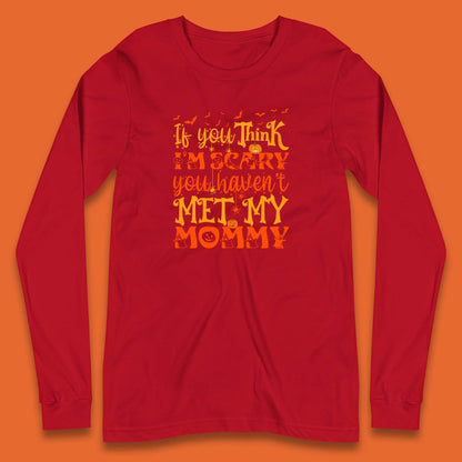 If You Think I'm Scary You Haven't Met My Mommy Funny Halloween Long Sleeve T Shirt