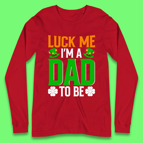 Luck Me I'm Dad To Be Long Sleeve T-Shirt