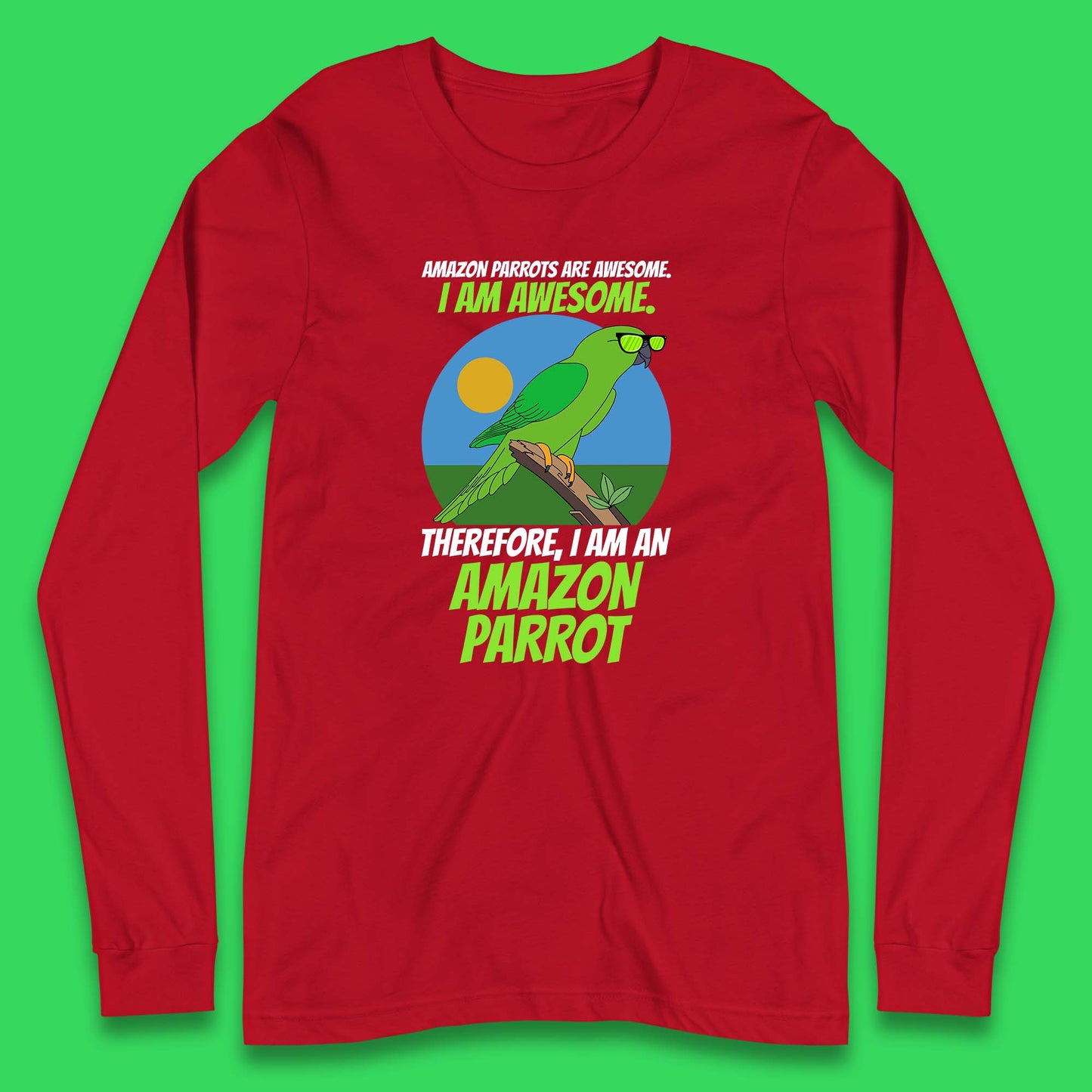 Amazon Parrots Are Awesome I Am Awesome Therefor I Am An Amazon Parrot Funny Cute Parrot Lover Long Sleeve T Shirt