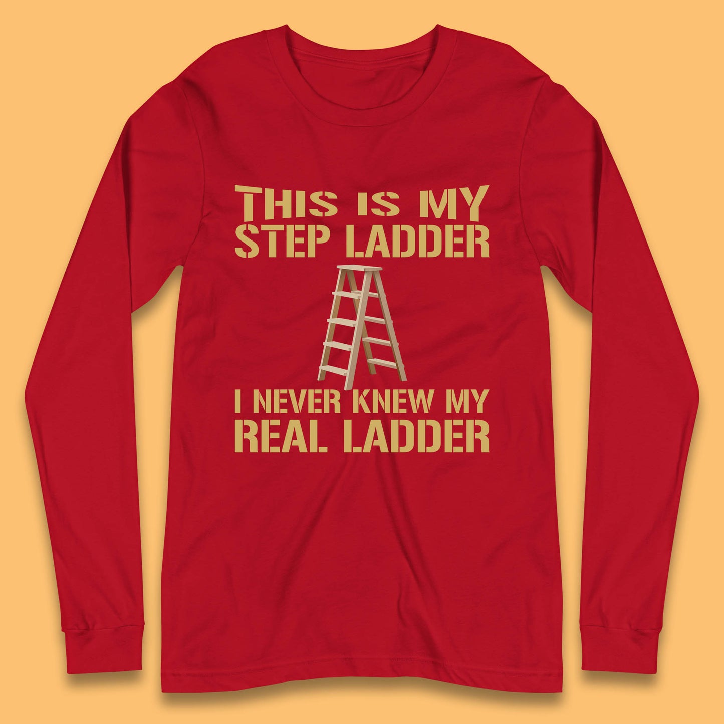 This Is My Step Ladder I Never Knew My Real Ladder Funny Joke Humour Long Sleeve T Shirt