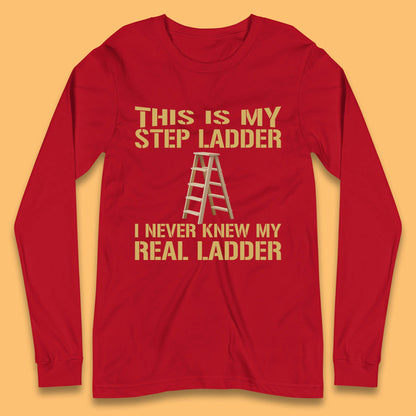 This Is My Step Ladder I Never Knew My Real Ladder Funny Joke Humour Long Sleeve T Shirt