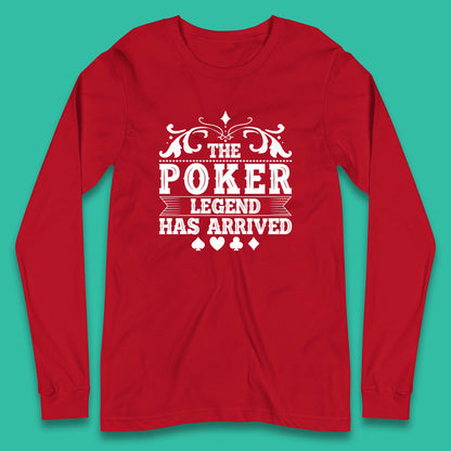 The Poker Legend Has Arrived Card Game Funny Casino Poker Card Player Long Sleeve T Shirt