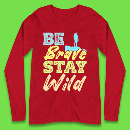 Be Brave Stay Wild Camping Adventure Outdoor Hiking Wilderness Wild Life Long Sleeve T Shirt