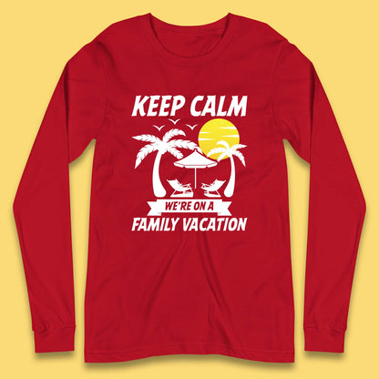 Keep Calm We're On A Family Vacation Summer Holidays Matching Family Beach Trip Long Sleeve T Shirt