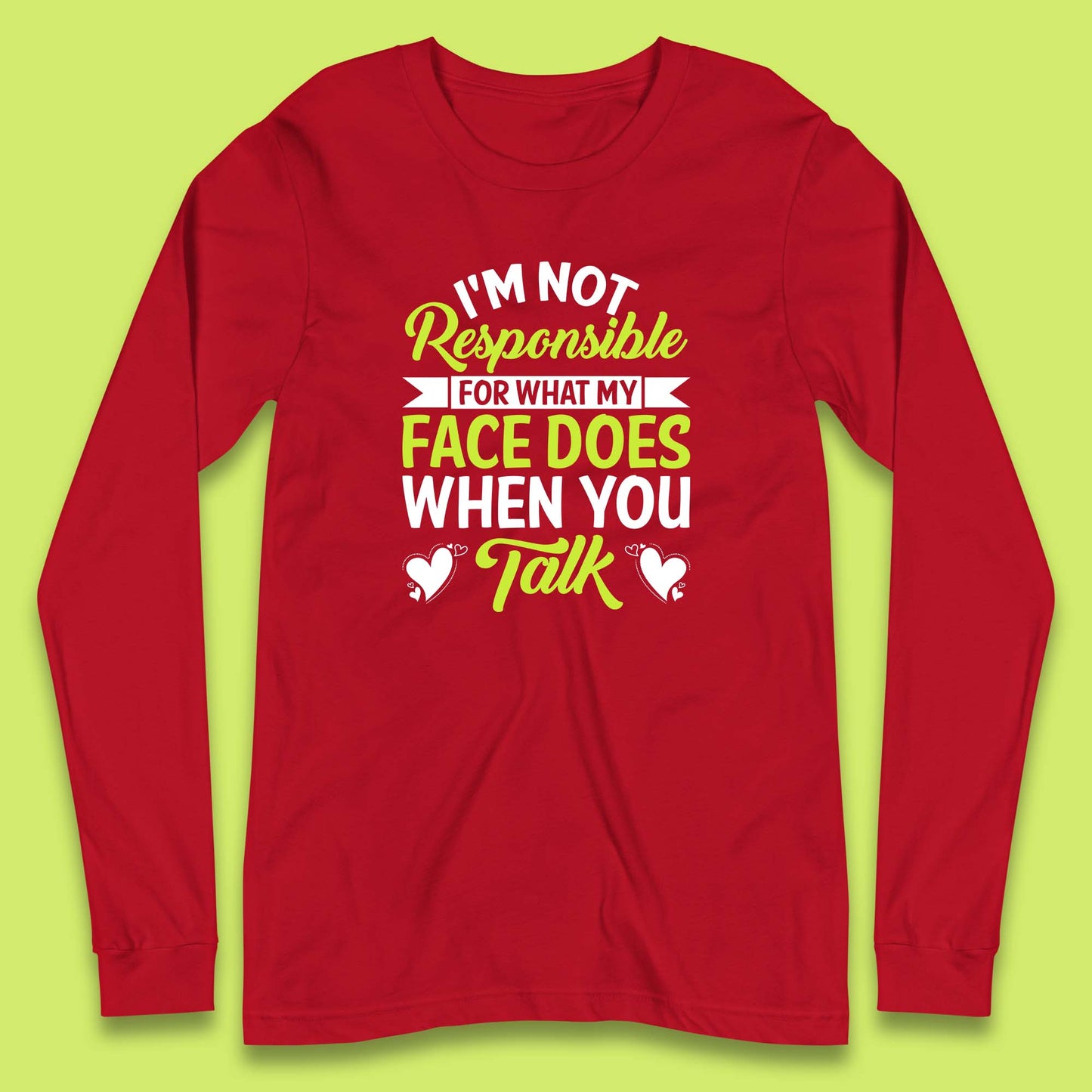 I'm Not Responsible For What My Face Does When You Talk Funny Saying Long Sleeve T Shirt