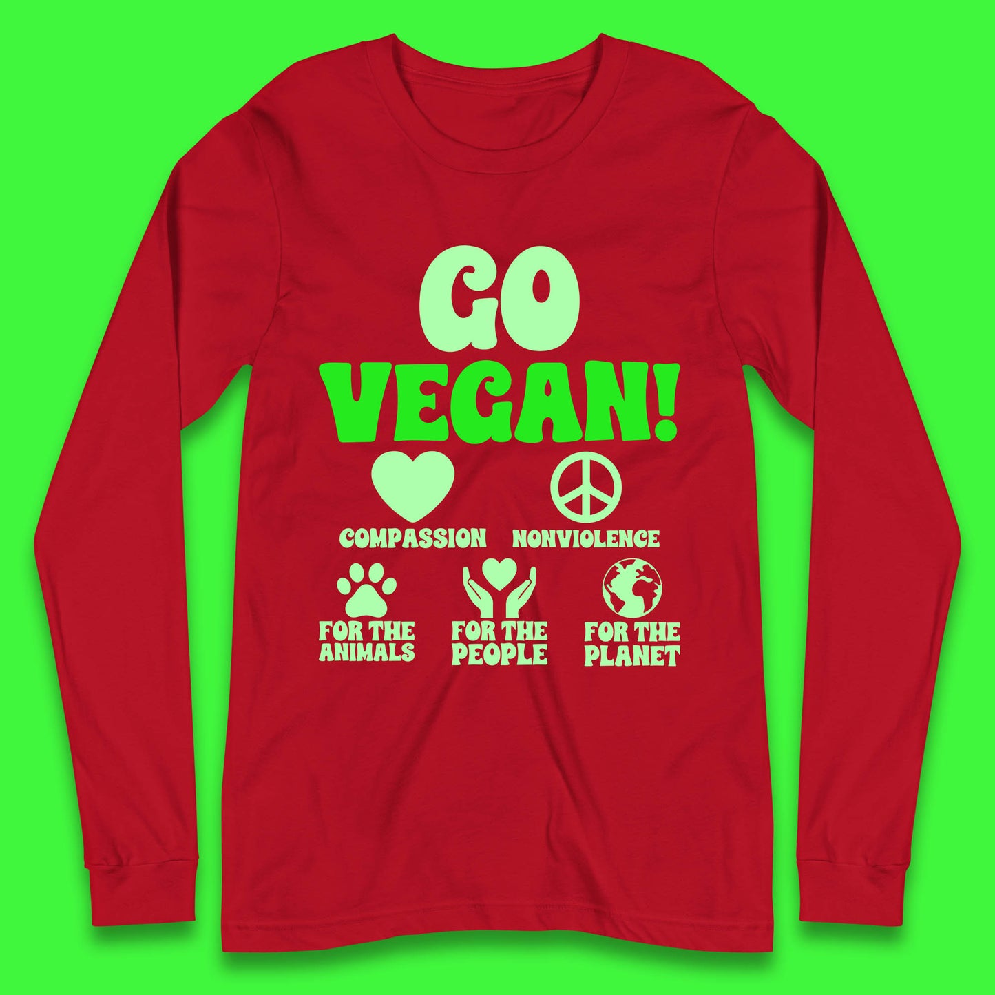 Go Vegan Compassion Nonviolence For The Animals For The People For The Planet Long Sleeve T Shirt