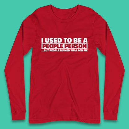 I Used To Be A People Person Humor Hilarious Funny Sayings Long Sleeve T Shirt