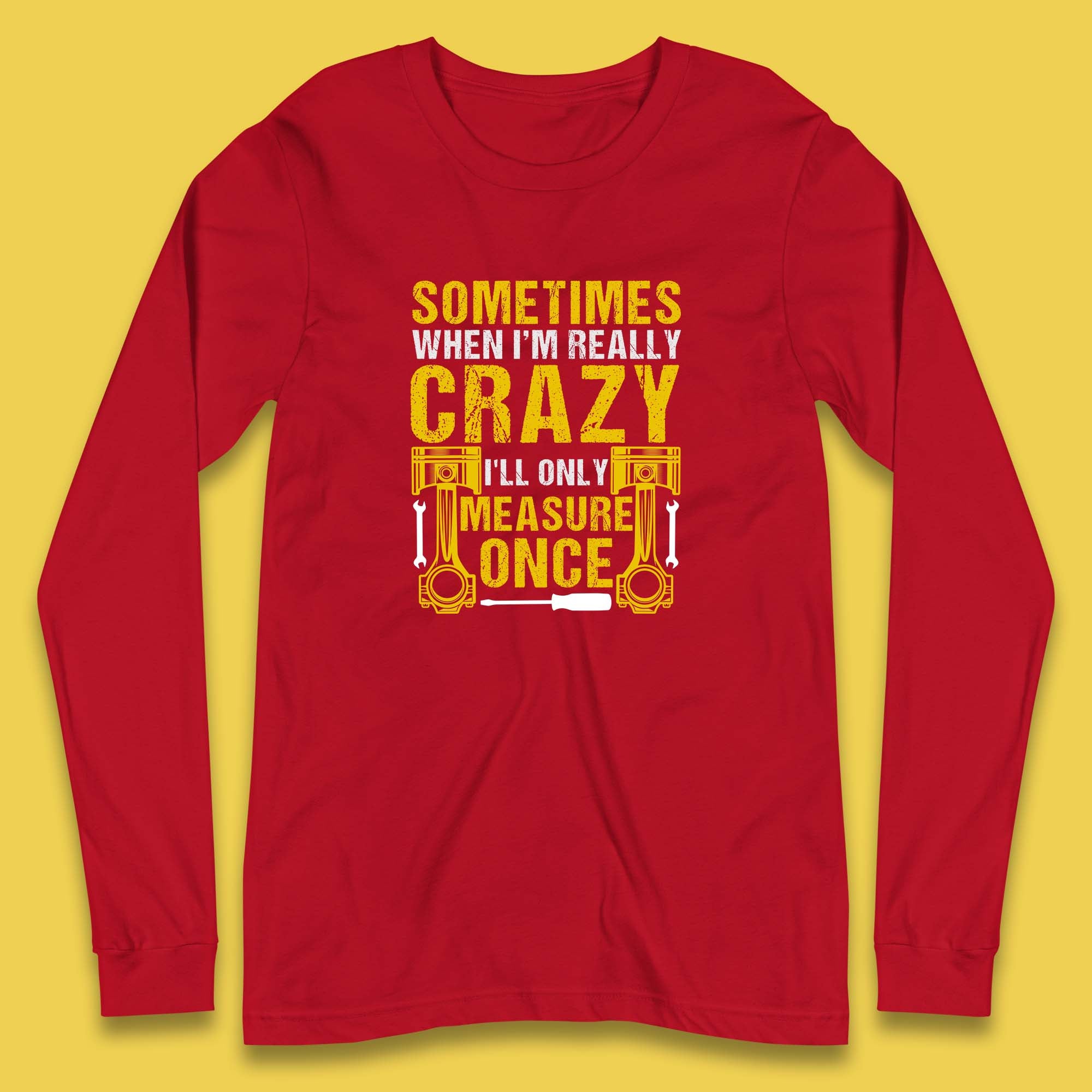 Sometimes When I'm Really Crazy I'll Only Measure Once Funny Handyman Gift Long Sleeve T Shirt
