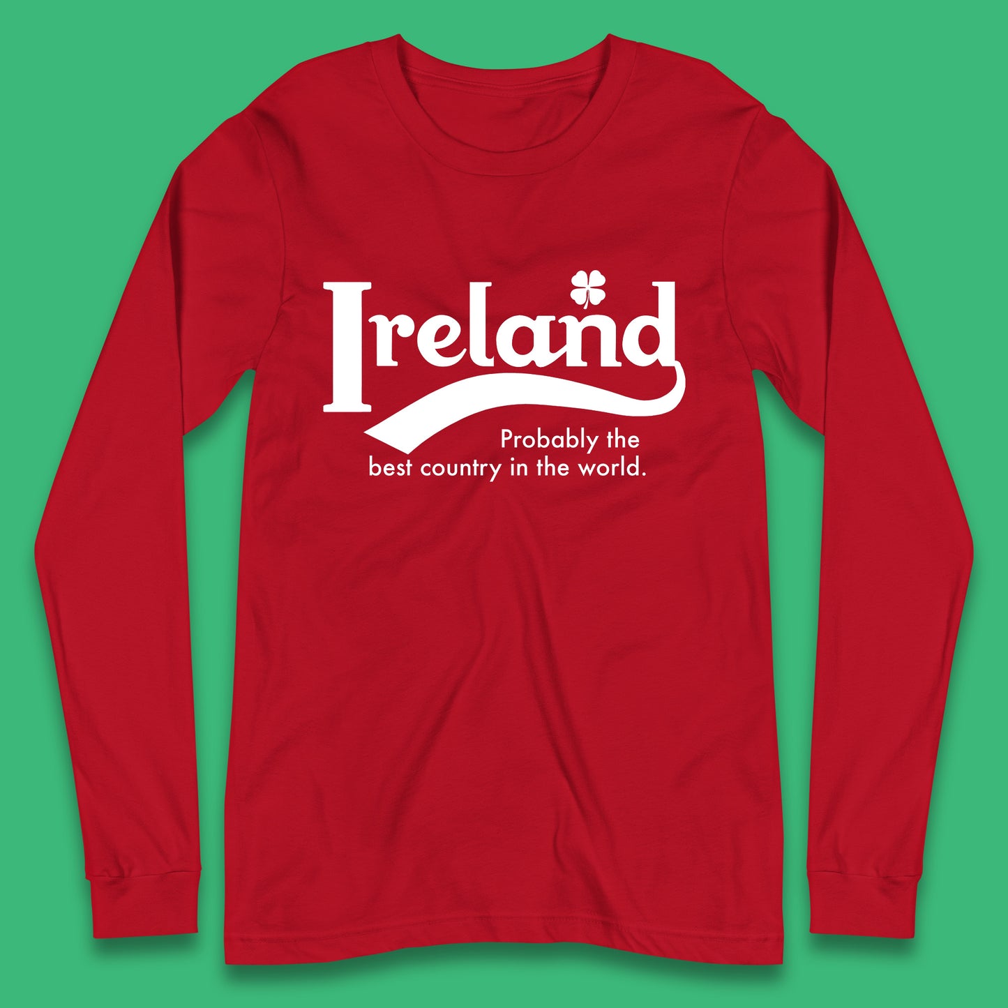 Ireland Probably The Best Country In The World Republic Of Ireland Country In North-Western Europe Long Sleeve T Shirt