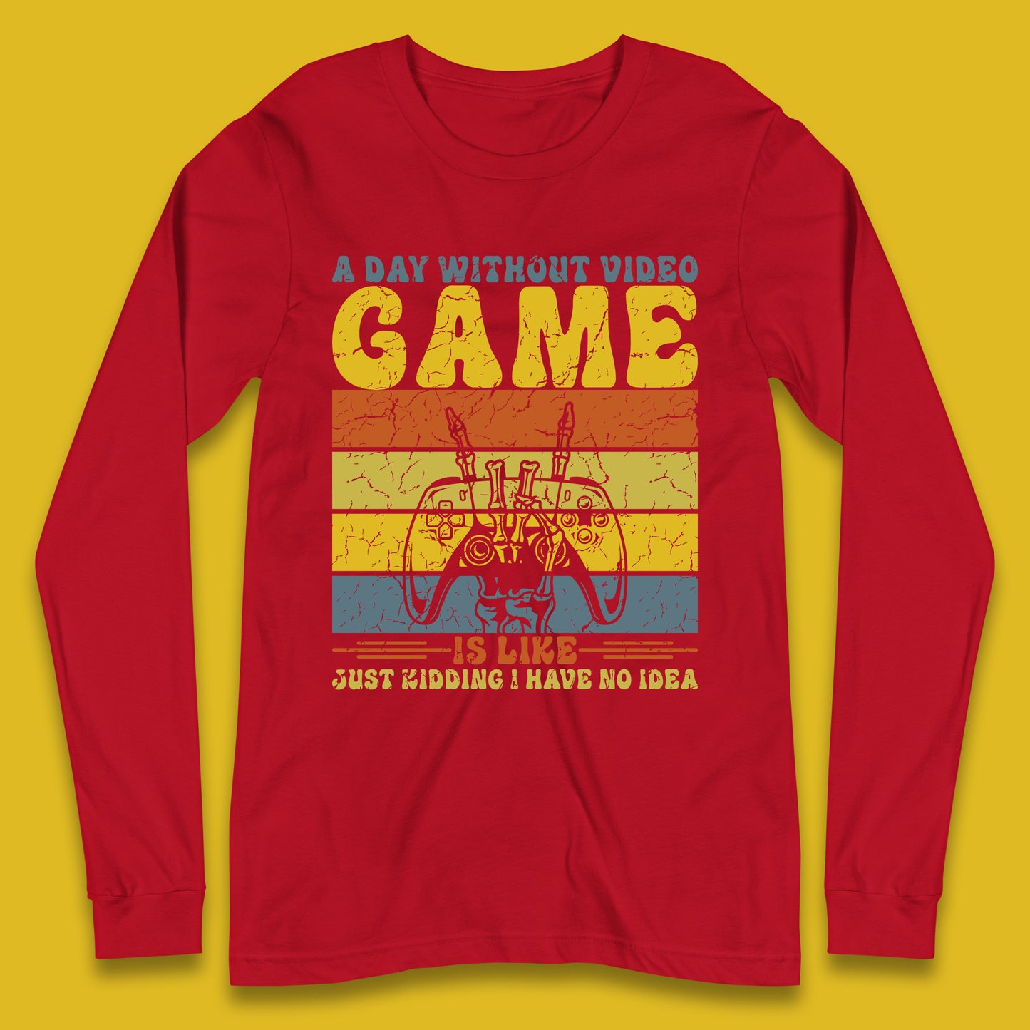A Day Without Video Game Is Like Just Kidding I Have No Idea Long Sleeve T Shirt