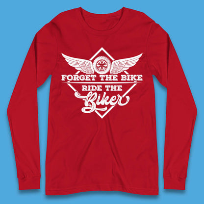 Forget The Bike Ride The Bikers Long Sleeve T-Shirt