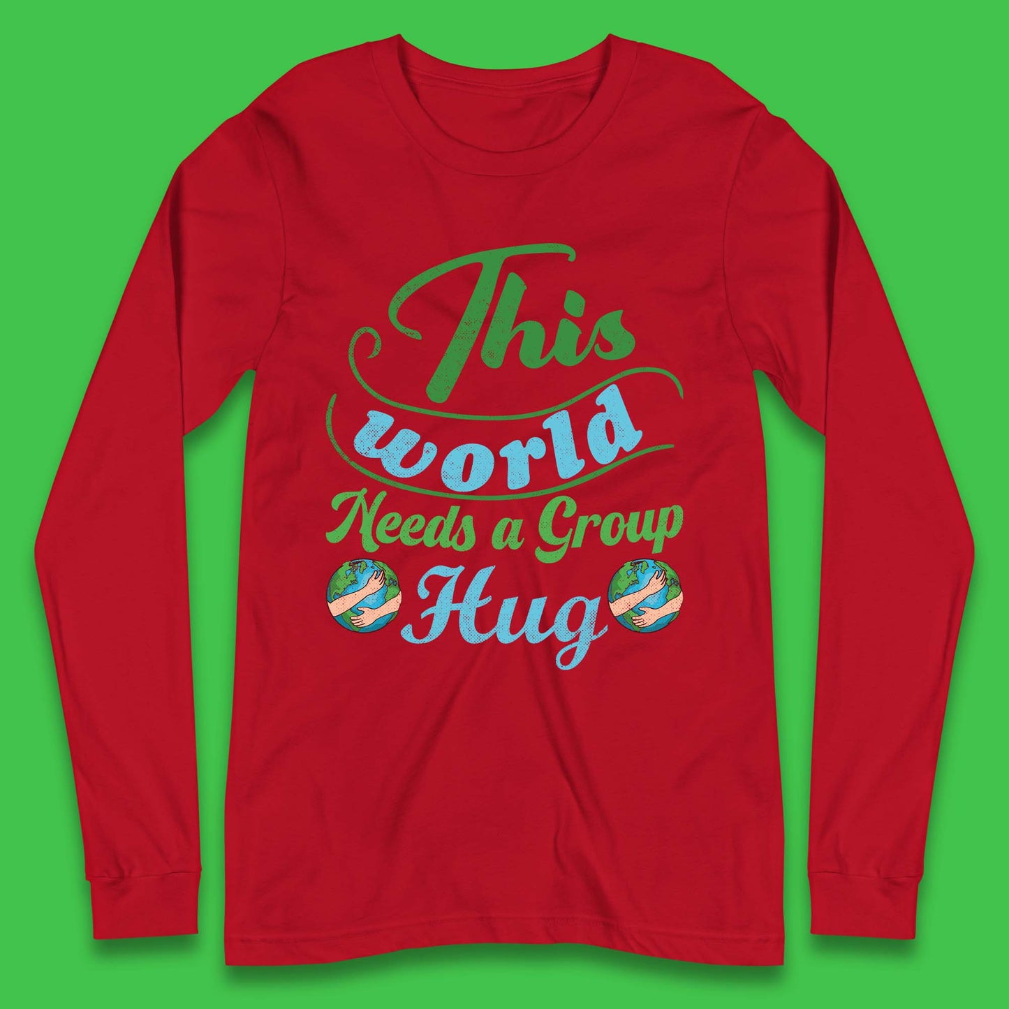 This World Needs A Group Hug Long Sleeve T-Shirt